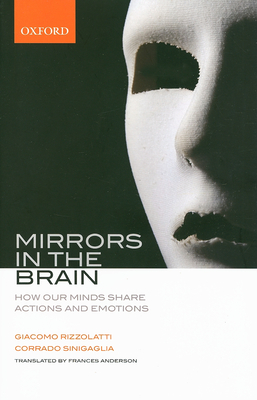 Mirrors in the Brain: How Our Minds Share Actions and Emotions - Rizzolatti, Giacomo, and Sinigaglia, Corrado, and Anderson, Frances