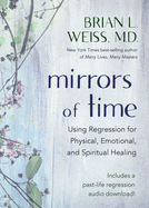 Mirrors of Time: Using Regression for Physical, Emotional and Spiritual Healing