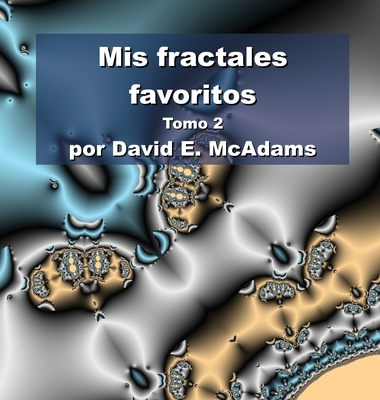 Mis fractales favoritos: Tomo 2 - McAdams, David E
