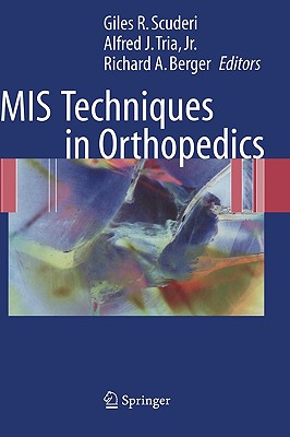 MIS Techniques in Orthopedics - Scuderi, Giles R, MD (Editor), and Tria, Alfred J (Editor), and Berger, Richard A, MD, PhD (Editor)