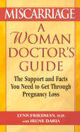 Miscarriage: A Woman Doctor's Guide: The Support and Facts You Need to Get Through Pregnacy Loss