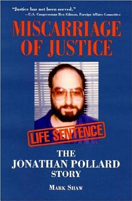 Miscarriage of Justice: The Jonathan Pollard Story - Shaw, Mark