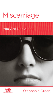 Miscarriage: You Are Not Alone - Green, Stephanie