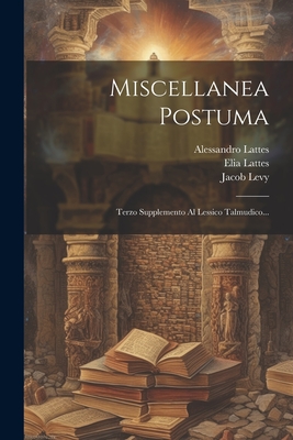 Miscellanea Postuma: Terzo Supplemento Al Lessico Talmudico... - Lattes, Moses, and Lattes, Elia, and Lattes, Alessandro