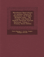 Miscellaneae Observationes in Auctores Veteres Et Recentiores. AB Eruditis Britannis Anno ... EDI Coeptae, Cum Notis & Auctario Variorum Virorum Doctorum, Volume 2...