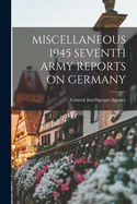 Miscellaneous 1945 Seventh Army Reports on Germany