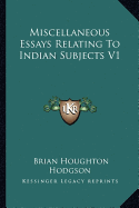 Miscellaneous Essays Relating To Indian Subjects V1 - Hodgson, Brian Houghton