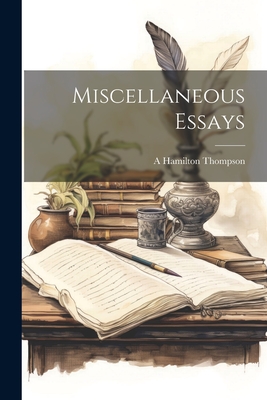 Miscellaneous Essays - Thompson, A Hamilton 1873-1952