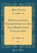 Miscellaneous Inscriptions in the Yale Babylonian Collection, Vol. 1 (Classic Reprint)