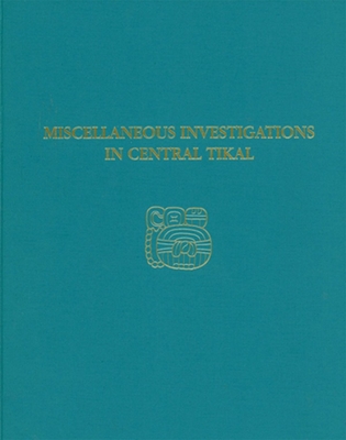 Miscellaneous Investigations in Central Tikal - Tikal Report 23A - Loten, H. Stanley