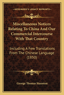 Miscellaneous Notices Relating To China And Our Commercial Intercourse With That Country: Including A Few Translations From The Chinese Language (1850)