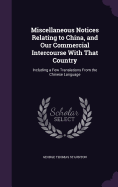 Miscellaneous Notices Relating to China, and Our Commercial Intercourse With That Country: Including a Few Translations From the Chinese Language