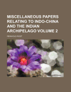 Miscellaneous Papers Relating to Indo-China and the Indian Archipelago Volume 2
