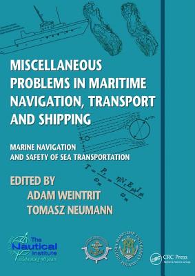 Miscellaneous Problems in Maritime Navigation, Transport and Shipping: Marine Navigation and Safety of Sea Transportation - Weintrit, Adam (Editor), and Neumann, Tomasz (Editor)