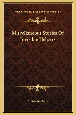 Miscellaneous Stories of Invisible Helpers - Tuttle, Amber M