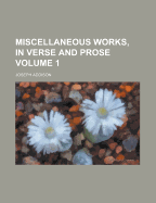 Miscellaneous Works, in Verse and Prose Volume 1