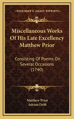 Miscellaneous Works of His Late Excellency Matthew Prior: Consisting of Poems on Several Occasions (1740) - Prior, Matthew, and Drift, Adrian (Foreword by)