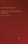 Miscellaneous Writings and Speeches of Lord Macaulay: Volume 2 - in large print