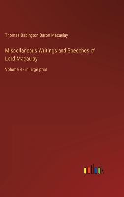 Miscellaneous Writings and Speeches of Lord Macaulay: Volume 4 - in large print - Macaulay, Thomas Babington Baron