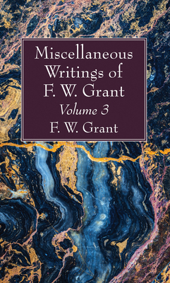 Miscellaneous Writings of F. W. Grant, Volume 3 - Grant, F W