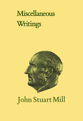 Miscellaneous Writings: Volume XXXI - Mill, John Stuart, and Robson, John M (Editor)