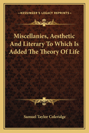 Miscellanies, Aesthetic and Literary to Which Is Added the Theory of Life