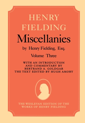 Miscellanies by Henry Fielding, Esq: Volume Three - Fielding, Henry, and Goldgar, Bertrand A (Editor), and Amory, Hugh (Editor)