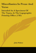 Miscellanies In Prose And Verse: Intended As A Specimen Of The Types, At The Logographic Printing Office (1785)