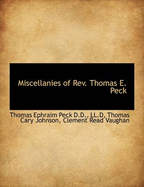 Miscellanies of REV. Thomas E. Peck - Peck, Thomas Ephraim, and Johnson, Thomas Cary, and Vaughan, Clement Read