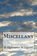 Miscellany: Includes Historical Sketch of the Congregation of the Most Holy Redeemer. Rules & Constitutions of the Congregation of the Most Holy Redeemer. Instructions about the Religious State. Lives of two Fathers and of a Lay Brother, Discourses on