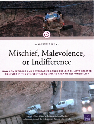 Mischief, Malevolence, or Indifference?: How Competitors and Adversaries Could Exploit Climate-Related Conflict in the U.S. Central Command Area of Responsibility - Shatz, Howard J, and Sudkamp, Karen M, and Martini, Jeffrey