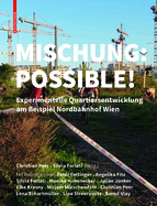 Mischung: Possible!: Experimentelle Quartiersentwicklung Am Nordbahnhof Wien