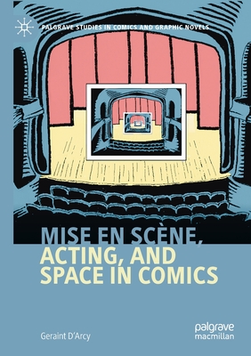 Mise En Scne, Acting, and Space in Comics - D'Arcy, Geraint