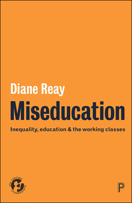 Miseducation: Inequality, Education and the Working Classes - Reay, Diane