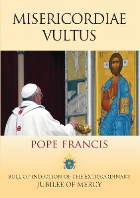 Misericordiae Vultus: Bull of Indiction of the Extraordinary Jubilee of Mercy - Francis, Pope