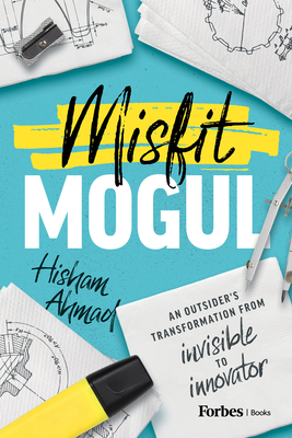 Misfit Mogul: An Outsider's Transformation from Invisible to Innovator - Ahmad, Hisham