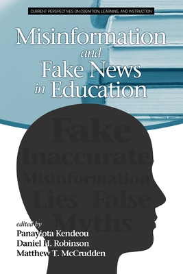 Misinformation and Fake News in Education - Kendeou, Panayiota (Editor), and Robinson, Daniel H. (Editor), and McCrudden, Matthew T. (Editor)