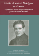Mision de Luis I Rodriguez En Francia La Proteccion de Los Refugiados Espanoles, Julio a Diciembre de 1940