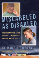 Mislabeled as Disabled: The Educational Abuse of Struggling Learners and How We Can Fight It