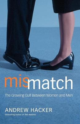 Mismatch: The Growing Gulf Between Women and Men - Hacker, Andrew