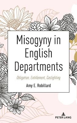 Misogyny in English Departments: Obligation, Entitlement, Gaslighting - Powers-Costello, Beth, and Robillard, Amy E