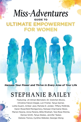 Miss-Adventures Guide to Ultimate Empowerment for Women: Harness Your Power and Thrive in Every Area of Your Life - Bailey, Stephanie
