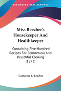 Miss Beecher's Housekeeper And Healthkeeper: Containing Five Hundred Recipes For Economical And Healthful Cooking (1873)