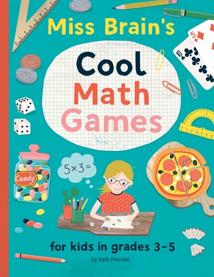 Miss Brain's Cool Math Games: for kids in grades 3-5 - Pearson, Kelli