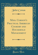 Miss. Corson's Practical American Cookery and Household Management (Classic Reprint)