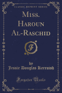 Miss. Haroun Al-Raschid (Classic Reprint)