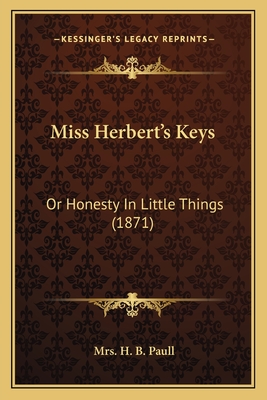 Miss Herbert's Keys: Or Honesty In Little Things (1871) - Paull, H B, Mrs.