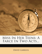 Miss in Her Teens: A Farce in Two Acts - Garrick, David