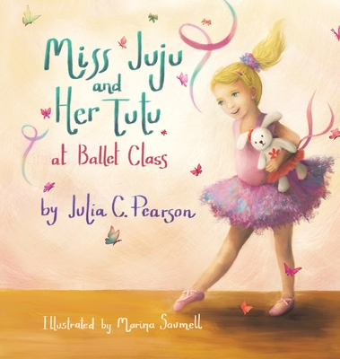 Miss Juju and Her Tutu: At Ballet Class - Pearson, Julia C