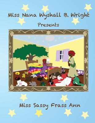 Miss Nana Wyshall B. Wright Presents Miss Sassy Frass Ann - Rudd, Barbara Elizabeth (Editor), and Beverly, Cheryl Lewis